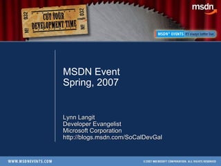 MSDN Event Spring, 2007 Lynn Langit Developer Evangelist Microsoft Corporation http://blogs.msdn.com/SoCalDevGal 