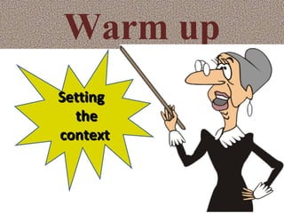 Warm up Setting the context  