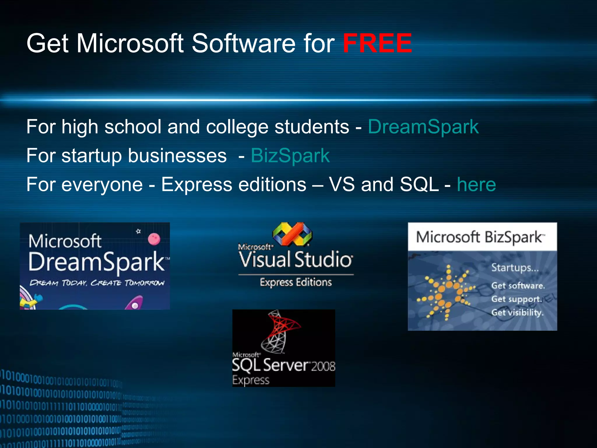 Get Microsoft Software for  FREE For high school and college students -  DreamSpark For startup businesses  -  BizSpark For everyone - Express editions – VS and SQL -  here 