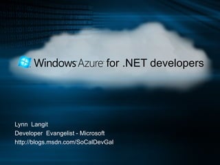 for .NET developers  Lynn  Langit Developer  Evangelist - Microsoft http://blogs.msdn.com/SoCalDevGal 