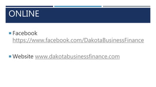 ONLINE
 Facebook
https://www.facebook.com/DakotaBusinessFinance
 Website www.dakotabusinessfinance.com
 