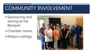 COMMUNITY INVOLVEMENT
 Sponsoring and
serving at the
Banquet
 Chamber mixers
 Ribbon cuttings
 