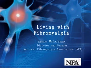 Living with Fibromyalgia   Lynne Matallana   Director and Founder National Fibromyalgia Association (NFA)  