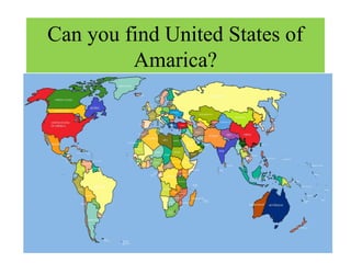 Can you find United States of 
Amarica? 
 