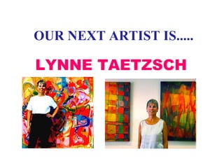 OUR NEXT ARTIST IS.....
LYNNE TAETZSCH
 