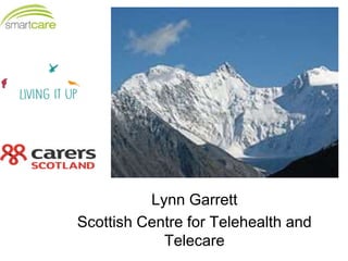 Lynn Garrett
Scottish Centre for Telehealth and
Telecare
 