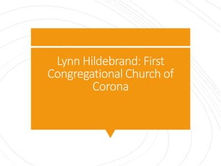 Lynn Hildebrand: First
Congregational Church of
Corona
 