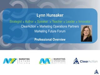 Lynn Hunsaker
Strategist  Author  Speaker  Teacher  Leader  Innovator
ClearAction  Marketing Operations Partners
Marketing Future Forum
Professional Overview
 