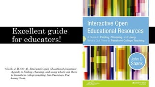 Excellent guide
for educators!
Shank, J. D. (2014). Interactive open educational resources:
A guide to finding, choosing, ...