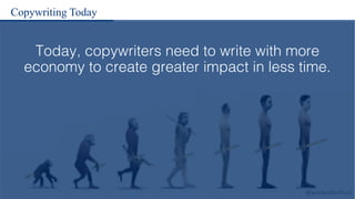 @workedforfood
Copywriting Today
Today, copywriters need to write with more
economy to create greater impact in less time.
 