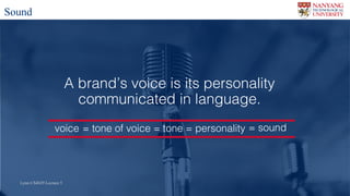 Lynn CS4029 Lecture 5Lynn CS4029 Lecture 5
A brand’s voice is its personality
communicated in language.
voice = tone of voice = tone = personality = sound
Sound
 