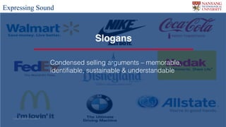 Lynn CS4029 Lecture 5Lynn CS4029 Lecture 5
Expressing Sound
Slogans
Condensed selling arguments – memorable,
identifiable, sustainable & understandable
 