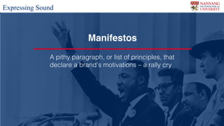 Lynn CS4029 Lecture 5Lynn CS4029 Lecture 5
Expressing Sound
Manifestos
A pithy paragraph, or list of principles, that
declare a brand’s motivations – a rally cry
 