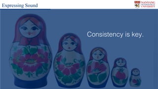 Lynn CS4029 Lecture 5
Consistency is key.
Expressing Sound
 