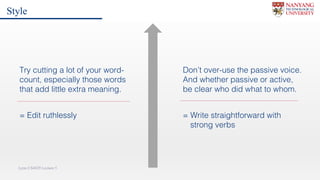 Lynn CS4029 Lecture 5
Try cutting a lot of your word-
count, especially those words
that add little extra meaning.
Don’t over-use the passive voice.
And whether passive or active,
be clear who did what to whom.
= Edit ruthlessly = Write straightforward with
strong verbs
Style
 
