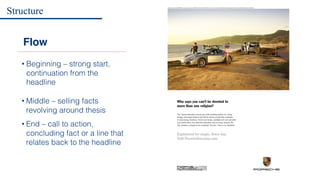 Flow
• Beginning – strong start,
continuation from the
headline
• Middle – selling facts
revolving around thesis
• End – call to action,
concluding fact or a line that
relates back to the headline
Structure
 