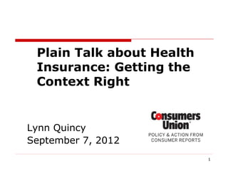 Plain Talk about Health
 Insurance: Getting the
 Context Right


Lynn Quincy
September 7, 2012
                           1
 