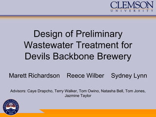 Design of Preliminary
Wastewater Treatment for
Devils Backbone Brewery
Marett Richardson Reece Wilber Sydney Lynn
Advisors: Caye Drapcho, Terry Walker, Tom Owino, Natasha Bell, Tom Jones,
Jazmine Taylor
 