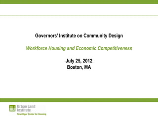 Governors’ Institute on Community Design

Workforce Housing and Economic Competitiveness

                 July 25, 2012
                  Boston, MA
 