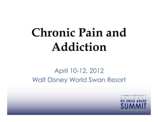 Chronic Pain and
   Addiction
       April 10-12, 2012
Walt Disney World Swan Resort
 