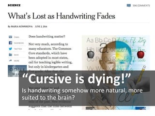 “Cursive is dying!” 
Is handwriting somehow more natural, more suited to the brain?  