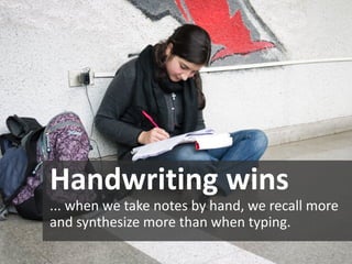 Handwriting wins 
... when we take notes by hand, we recall more and synthesize more than when typing.  