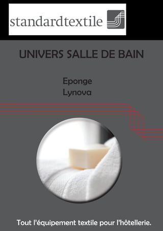 Univers Salle de Bain

               Eponge
               Lynova




Tout l’équipement textile pour l’hôtellerie.
 