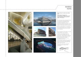 MARINA
                           HOTEL

Marina Hotel, Yas Island, Abu Dhabi,
UAE.
Input: Design manager and
architectural consultant for the client,
Aldar Hospitality, at the production
stage of the project.


On this project jmw h w as appointed by
the client as a consulting body to
coordinate and adv ise the project
architects, Asymptote, on the
production phase of the project as w ell
as be architectural consultants, for the
client, for the interior fit-out of the hotel.
We w ere responsible for coordinating
the complex design team consisting of
3 architectural practices and ov er 20
sub-consultants.


As a consultant on the project, my main
responsibilities w ere as follow s:
Creation and implementation of
protocols for the design team and
contractor. These included a draw ing
issue protocols, peer rev iew protocol
and protocols for the Project
Management System, Aconex, as
requested by the client.
Continual peer rev iew of the project in
terms of DDA, build-ability, Regulatory
body requirements including the Abu
Dhabi Tourist Authority.
Peer rev iew of the sub-consultants
submissions prior to issue to the
contractor.
 
