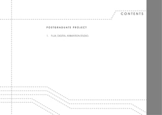CONTENTS



POSTGRADUATE PROJECT


1.   FLUX, DIGITAL ANIMATION STUDIO.
 