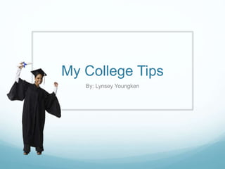 My College Tips
By: Lynsey Youngken
 