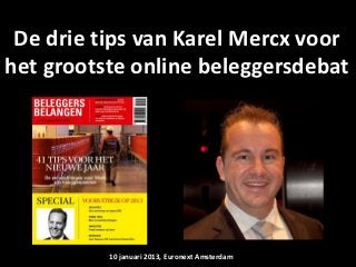 De drie tips van Karel Mercx voor
het grootste online beleggersdebat




          10 januari 2013, Euronext Amsterdam
 