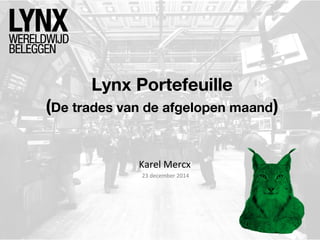 Lynx Portefeuille
(De trades van de afgelopen maand)
Karel Mercx
23 december 2014
 