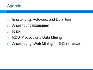 Agenda
2
1. Entstehung, Relevanz und Definition
2. Anwendungsszenarien
3. Kritik
4. KDD-Prozess und Data Mining
5. Anwendung: Web Mining im E-Commerce
 