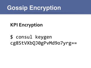 Gossip Encryption
KPI	
  Encryption	
  
	
  
$	
  consul	
  keygen	
  
cg8StVXbQJ0gPvMd9o7yrg==	
  
 