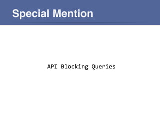 Special Mention
API	
  Blocking	
  Queries	
  
 