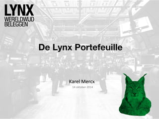 De Lynx Portefeuille 
Karel Mercx 
14 oktober 2014 
 