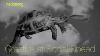 Creative at Social Speed
 
