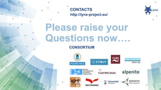 CONTACTS
CONSORTIUM
Please raise your
Questions now….
http://lynx-project.eu/
CONSORTIUM
 
