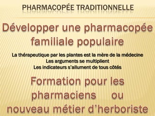 PHARMACOPÉE TRADITIONNELLE
La thérapeutique par les plantes est la mère de la médecine
Les arguments se multiplient
Les indicateurs s’allument de tous côtés
 