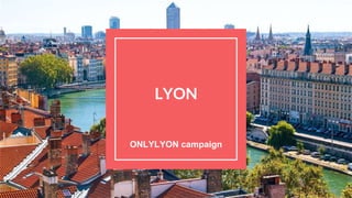 LYON
ONLYLYON campaign
 
