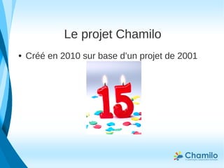 Le projet Chamilo
● Créé en 2010 sur base d’un projet de 2001
 