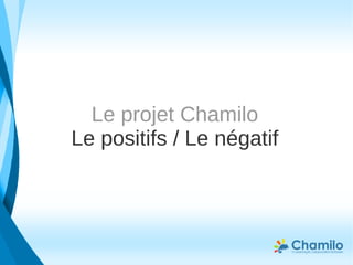 Le projet Chamilo
Le positifs / Le négatif
 