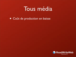 Tous média
• Coût de production en baisse
 