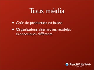 Tous média
• Coût de production en baisse
• Organisations alternatives, modèles
  économiques différents
 