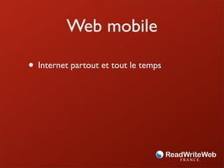 Web mobile

• Internet partout et tout le temps
 