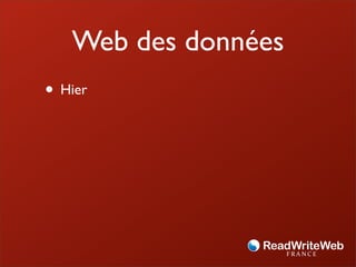 Web des données
• Hier
 