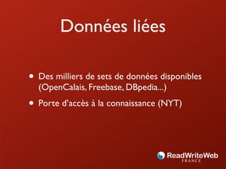 Données liées

• Des milliers de sets de données disponibles
  (OpenCalais, Freebase, DBpedia...)
• Porte d’accès à la connaissance (NYT)
 