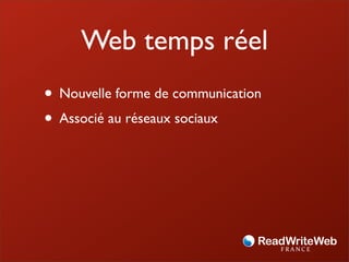 Web temps réel
• Nouvelle forme de communication
• Associé au réseaux sociaux
 