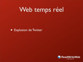 Web temps réel

• Explosion de Twitter
 