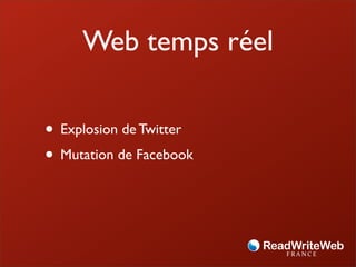Web temps réel

• Explosion de Twitter
• Mutation de Facebook
 
